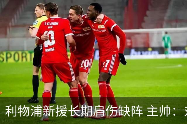 利物浦新援长期肩伤缺阵 主帅：对他必须谨慎点