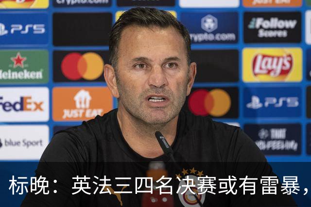 标晚：英法三四名决赛或有雷暴，但预计不会影响比赛