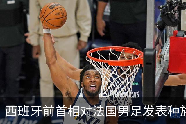 西班牙前首相对法国男足发表种族歧视言论，引发法西两国左翼强烈抨击