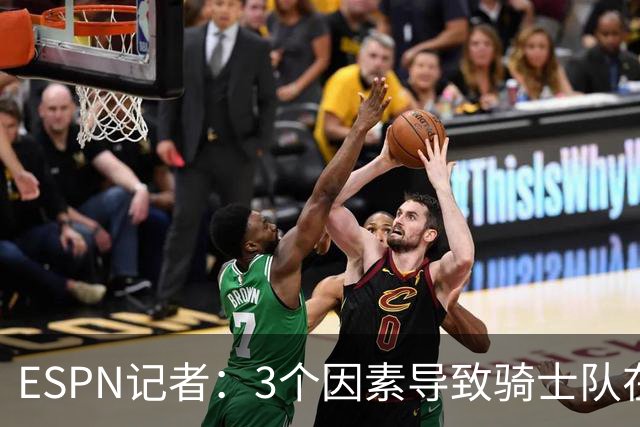 ESPN记者：3个因素导致骑士队在追求勒布朗·詹姆斯的过程中失败